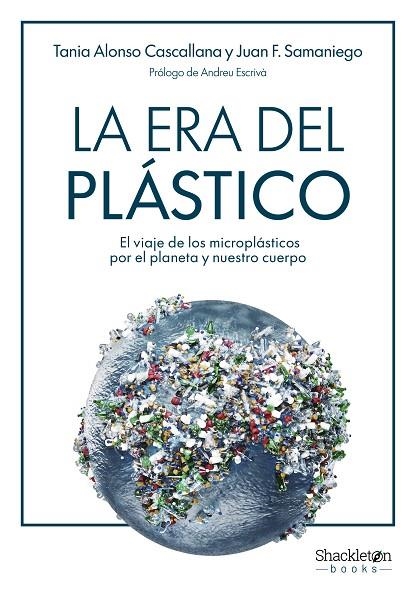 LA ERA DEL PLÁSTICO. EL VIAJE DE LOS MICROPLÁSTICOS POR EL PLANETA Y NUESTRO CUERPO | 9788413617060 | ALONSO CASCALLANA, TANIA/F. SAMANIEGO, JUAN