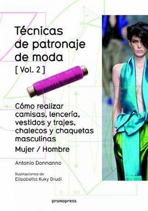 TÉCNICAS DE PATRONAJE DE MODA [VOL. 2] CÓMO REALIZAR CAMISAS, LENCERÍA, VESTIDOS Y TRAJES, CHALECOS Y CHAQUETAS MASCULI | 9788415967699 | DONNANNO, ANTONIO