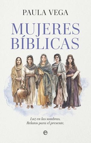 MUJERES BÍBLICAS. LUZ EN LAS SOMBRAS. RELATOS PARA EL PRESENTE | 9788410942332 | VEGA, PAULA