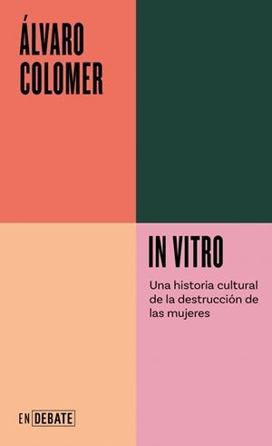 IN VITRO UNA HISTORIA CULTURAL DE LA DESTRUCCIÓN DE LAS MUJERES | 9788410433182 | COLOMER, ÁLVARO