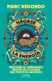 HÁGASE LA ENERGÍA. DESCUBRE EL VERDADERO ORIGEN DE LA FUERZA QUE MUEVE EL UNIVERSO | 9788449345098 | REDONDO, MARC