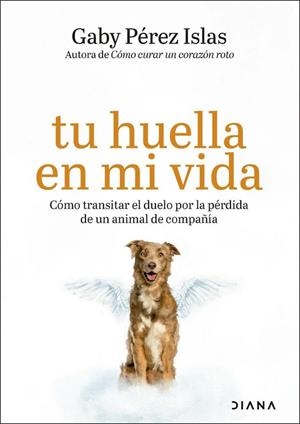 TU HUELLA EN MI VIDA. CÓMO TRANSITAR EL DUELO POR LA PÉRDIDA DE UN ANIMAL DE COMPAÑÍA | 9788411193382 | PÉREZ ISLAS, GABY