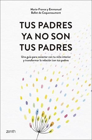 TUS PADRES YA NO SON TUS PADRES. UNA GUÍA PARA CONECTAR CON TU NIÑO INTERIOR Y TRANSFORMAR LA RELACIÓN CON TUS PA | 9788408319542 | BALLET DE COQUEREAUMONT, MARIE-FRANCE/BALLET DE COQUEREAUMONT, EMMANUEL
