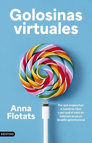GOLOSINAS VIRTUALES. POR QUÉ ENGANCHAN A NUESTROS HIJOS Y POR QUÉ EL SEXO EN INTERNET ES YA UN DESAFÍ | 9788423369874 | FLOTATS, ANNA