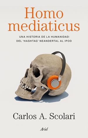 HOMO MEDIATICUS. UNA HISTORIA DE LA HUMANIDAD: DEL HASHTAG NEARDENTAL AL IPOD | 9788434440647 | SCOLARI, CARLOS ALBERTO
