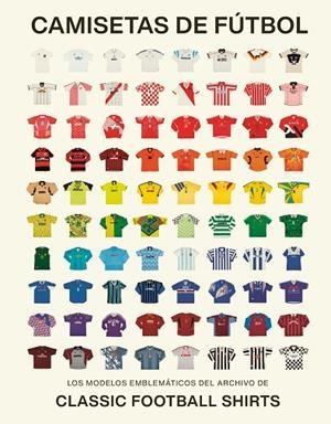 CAMISETAS DE FÚTBOL. LOS MODELOS EMBLEMATICOS DE CLASSIC FOOTBALL SHIRTS | 9788419043917 | CLASSIC FOOTBALL SHIRTS