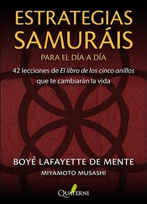 ESTRATEGIAS SAMURÁIS PARA EL DÍA A DÍA. 42 LECCIONES DE EL LIBRO DE LOS CINCO ANILLOS QUE TE CAMBIARAN LA VIDA | 9791399074277 | LAFAYETTE DE MENTE, BOYÉ/MUSASHI, MIYAMOTO