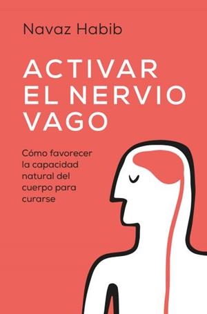 ACTIVAR EL NERVIO VAGO. CÓMO FAVORECER LA CAPACIDAD NATURAL DEL CUERPO PARA CURARSE | 9788419130563 | HABIB, NAVAZ