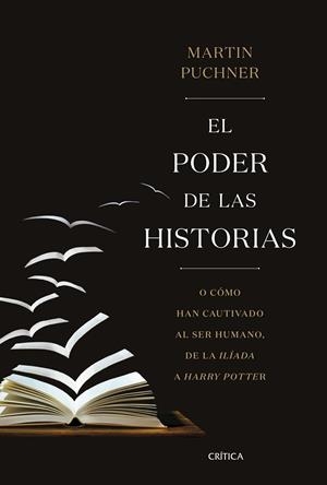 EL PODER DE LAS HISTORIAS. O CÓMO HAN CAUTIVADO AL SER HUMANO, DE LA ILÍADA A HARRY POTTER | 9788491990260 | PUCHNER, MARTIN