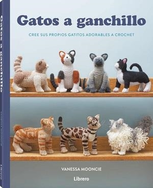 GATOS A GANCHILLO. CREE SUS PROPIOS GATITOS ADORABLES A CROCHET | 9789464992526 | MOONCIE, VANESSA