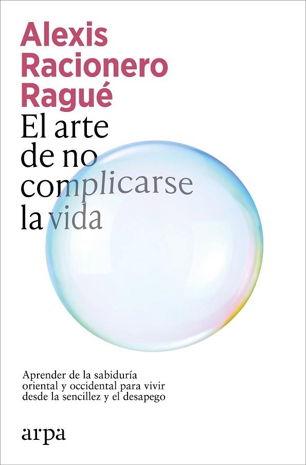 EL ARTE DE NO COMPLICARSE LA VIDA. APRENDER DE LA SABIDURIA ORIENTAL Y OCCIDENTAL PARA VIVIR DESDE LA SENCILLEZ Y EL DESAPEGO | 9791387833886 | RACIONERO RAGUÉ, ALEXIS