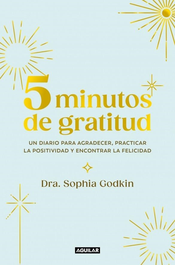 5 MINUTOS DE GRATITUD. UN DIARIO PARA AGRADECER, PRACTICAR LA POSITIVIDAD Y ENCONTRAR LA FELICIDAD | 9788403525399 | GODKIN, SOPHIA