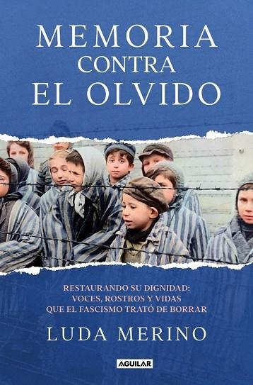 MEMORIA CONTRA EL OLVIDO RESTAURANDO SU DIGNIDAD: VOCES, ROSTROS Y VIDAS QUE EL FASCISMO TRATÓ DE BORRAR | 9788403525788 | MERINO, LUDA