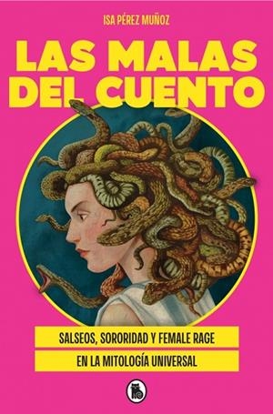 LAS MALAS DEL CUENTO SALSEOS, SORORIDAD Y FEMALE RAGE EN LA MITOLOGÍA UNIVERSAL | 9788402431141 | PÉREZ MUÑOZ (@LACAJADEISA), ISA