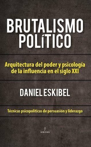 BRUTALISMO POLÍTICO. ARQUITECTURA DEL PODER Y PSICOLOGÍA DE LA INFLUENCIA EN EL SIGLO XXI | 9791370203948 | DANIEL ESKIBEL