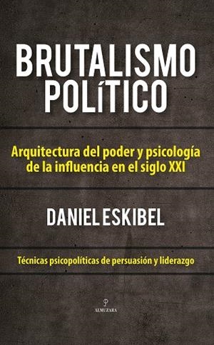 BRUTALISMO POLÍTICO. ARQUITECTURA DEL PODER Y PSICOLOGÍA DE LA INFLUENCIA EN EL SIGLO XXI | 9791370203948 | DANIEL ESKIBEL