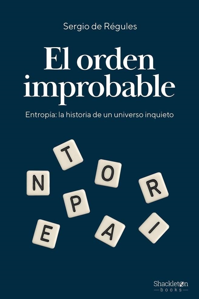 EL ORDEN IMPROBABLE. ENTROPÍA: LA HISTORIA DE UN UNIVERSO INQUIETO | 9788413616315 | DE RÉGULES, SERGIO