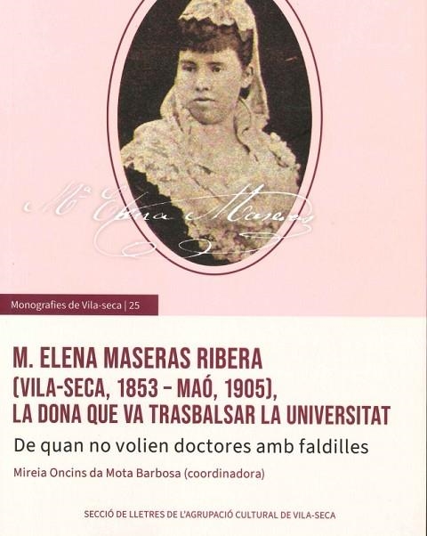 M. ELENA MASERAS RIBERA (VILA-SECA, 1853- MAÓ, 1905) LA DONA QUE VA TRASBALSAR LA UNIVERSITAT | 9788409839865 | MARIA ONCINS DE MOTA BARBOSA
