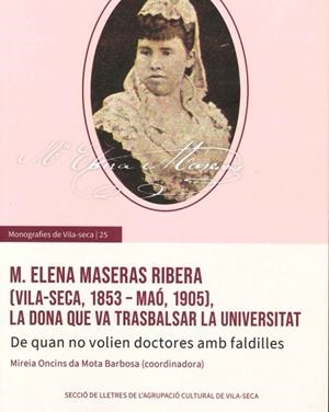 M. ELENA MASERAS RIBERA (VILA-SECA, 1853- MAÓ, 1905) LA DONA QUE VA TRASBALSAR LA UNIVERSITAT | 9788409839865 | MARIA ONCINS DE MOTA BARBOSA