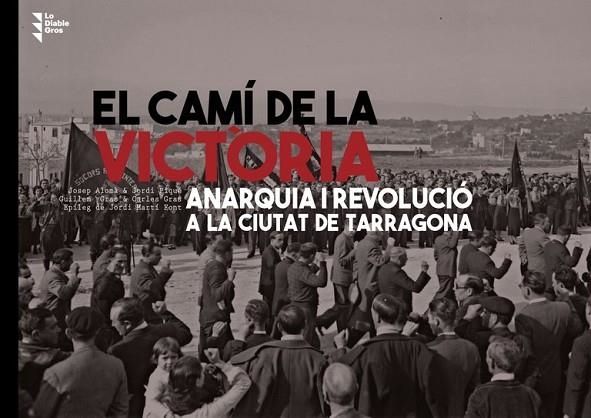 EL CAMI DE LA VICTORIA. ANARQUIA I REVOLUCIO A LA CIUTAT DE TARRAGONA | 9788412820478 | ALOMA,JOSEP / PIQUE,JORDI / GRAS,GUILLEM / GRAS,CARLES