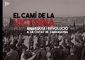 EL CAMI DE LA VICTORIA. ANARQUIA I REVOLUCIO A LA CIUTAT DE TARRAGONA | 9788412820478 | ALOMA,JOSEP / PIQUE,JORDI / GRAS,GUILLEM / GRAS,CARLES