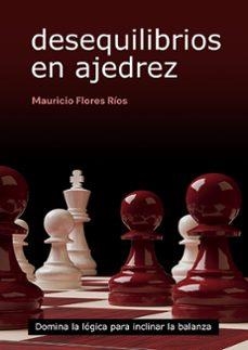 DESEQUILIBRIOS EN AJEDREZ. DOMINA LA LOGICA PARA INCLINAR LA BALANZA | 9791399021660 | FLORES ROS, MAURICIO E / FLORES RÍOS, MAURICIO