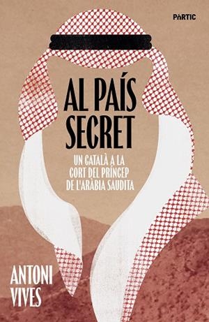 AL PAÍS SECRET UN CATALÀ A LA CORT DEL PRÍNCEP DE L'ARÀBIA SAUDITA | 9788498096354 | VIVES TOMÀS, ANTONI
