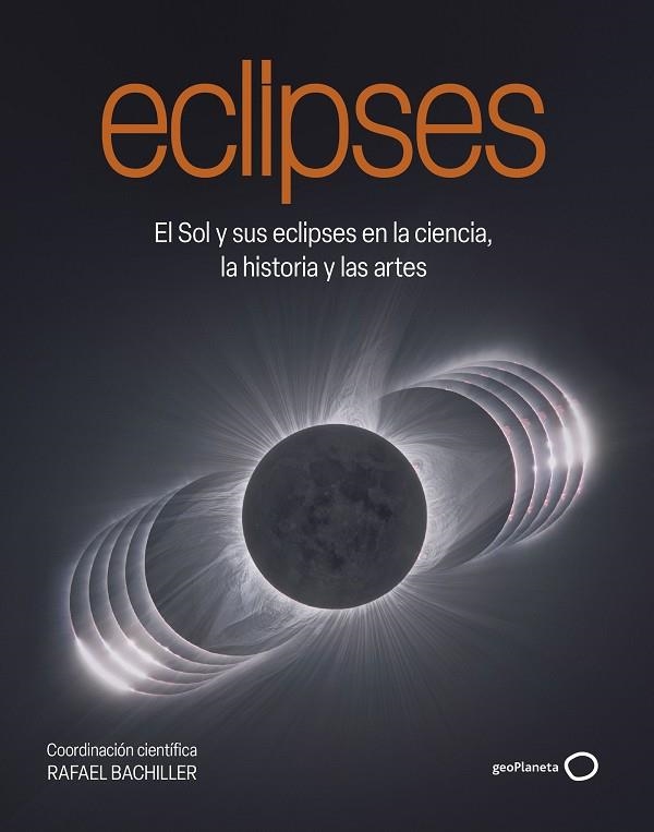 ECLIPSES. EL SOL Y SUS ECLIPSES EN LA CIENCIA, LA HISTORIA Y LAS ARTES | 9788408320548 | BACHILLER, RAFAEL