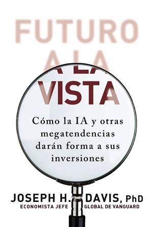 FUTURO A LA VISTA. CÓMO LA IA Y OTRAS MEGATENDENCIAS DARÁN FORMA A SUS INVERSIONES | 9788441552708 | DAVIS, JOSEPH H.