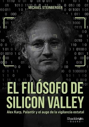 EL FILÓSOFO DE SILICON VALLEY. ALEX KARP, PALANTIR Y EL AUGE DE LA VIGILANCIA ESTATAL | 9788413618029 | STEINBERGER, MICHAEL