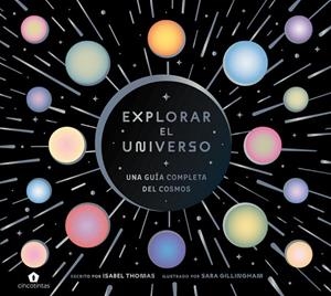 EXPLORAR EL UNIVERSO. UNA GUÍA COMPLETA DEL COSMOS | 9788419043900 | THOMAS, ISABEL/GILLINGHAM, SARA
