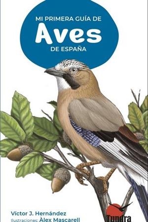MI PRIMERA GUIA DE AVES DE ESPAÑA | 9788419624390 | HERNANDEZ, VICTOR J.ILUSTRACIONES DE ALEX MASCARELL