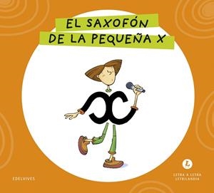 LETRA A LETRA LETRILANDIA - EL SAXOFÓN DE LA PEQUEÑA X | 9788414071755 | GRUPO EDITORIAL LUIS VIVES