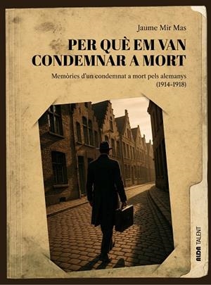 PER QUÈ EM VAN CONDEMNAR A MORT. MEMÒRIES D’UN CONDEMNAT A MORT PELS ALEMANYS (1914-1918) | 9788410123533 | MIR MAS, JAUME