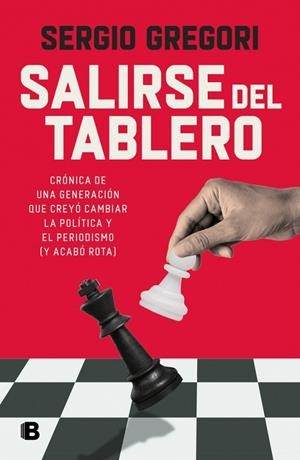 SALIRSE DEL TABLERO CRÓNICA DE UNA GENERACIÓN QUE CREYÓ CAMBIAR LA POLÍTICA Y EL PERIODISMO (Y ACABÓ | 9788466684279 | GREGORI, SERGIO