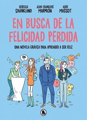 EN BUSCA DE LA FELICIDAD PERDIDA. UNA NOVELA GRÁFICA PARA APRENDER A SER FELIZ | 9788402431394 | SHANKLAND, REBECCA/MARMION, JEAN-FRANÇOIS