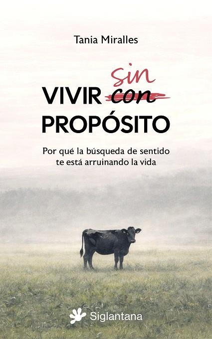 VIVIR SIN PROPÓSITO. POR QUÉ LA BÚSQUEDA DE SENTIDO TE ESTA ESTÁ ARRUINANDO LA VIDA | 9791399196030 | MIRALLES, TANIA