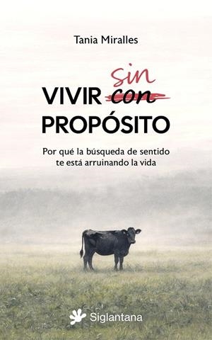 VIVIR SIN PROPÓSITO. POR QUÉ LA BÚSQUEDA DE SENTIDO TE ESTA ESTÁ ARRUINANDO LA VIDA | 9791399196030 | MIRALLES, TANIA