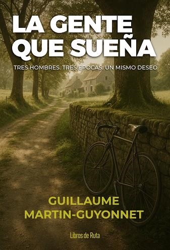 LA GENTE QUE SUEÑA. TRES HOMBRES. TRES ÉPOCAS. UN MISMO DESEO | 9791387955069 | GUILLAUME MARTIN-GUYONNET