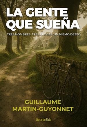 LA GENTE QUE SUEÑA. TRES HOMBRES. TRES ÉPOCAS. UN MISMO DESEO | 9791387955069 | GUILLAUME MARTIN-GUYONNET