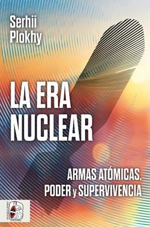 LA ERA NUCLEAR. ARMAS ATOMICAS, PODER Y SUPERVIVENCIA | 9791399153729 | PLOKHY, SERGII