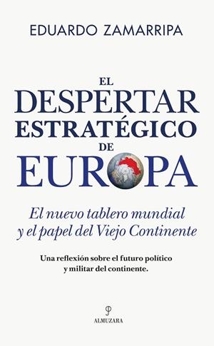 EL DESPERTAR ESTRATÉGICO DE EUROPA. EL NUEVO TABLERO MUNDIAL Y EL PAPEL DEL VIEJO CONTINENTE | 9791370203641 | EDUARDO ZAMARRIPA
