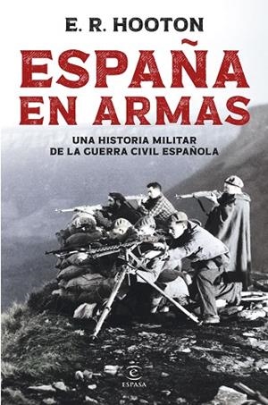 ESPAÑA EN ARMAS UNA HISTORIA MILITAR DE LA GUERRA CIVIL ESPAÑOLA | 9788467081961 | HOOTON, E. R.