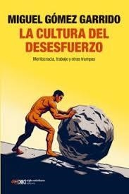 LA CULTURA DEL DESESFUERZO. MERITOCRACIA, TRABAJO Y OTRAS TRAMPAS | 9788432321870 | GÓMEZ GARRIDO, MIGUEL
