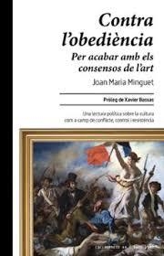 CONTRA L'OBEDIÈNCIA PER ACABAR AMB ELS CONSENSOS DE L'ART | 9788410487864 | MINGUET, JOAN MARIA