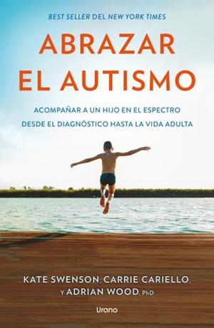 ABRAZAR EL AUTISMO. CÓMO ACOMPAÑAR A UN HIJO EN EL ESPECTRO DESDE EL DIAGNÓSTICO HASTA LA VIDA ADULT | 9791387662370 | SWENSON, KATE/CARIELLO, CARRIE/WOOD, ADRIAN