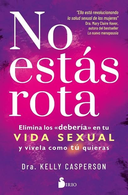 NO ESTÁS ROTA. ELIMINA LOS «DEBERÍA» EN TU VIDA SEXUAL Y VÍVELA COMO TÚ QUIERAS | 9791387974367 | CASPERSON, DRA. KELLY