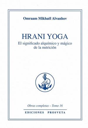 HRANI YOGA - EL SIGNIFICADO ALQUIMICO Y MÁGICO DE LA NUTRICIÓN | 9788494309892 | MIKHAËL AÏVANHOV, OMRAAM