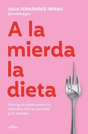 A LA MIERDA LA DIETA UNA GUÍA SOBRE CÓMO SANAR TU RELACIÓN CON LA COMIDA Y TU CUERPO | 9791387949624 | FERNÁNDEZ-RENAU (@NUTRIRAYES), JULIA