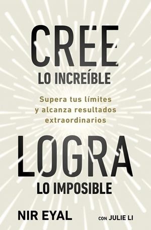 CREE LO INCREÍBLE, LOGRA LO IMPOSIBLE. SUPERA TUS LÍMITES Y ALCANZA RESULTADOS EXTRAORDINARIOS | 9791387513320 | EYAL, NIR/LI, JULIE